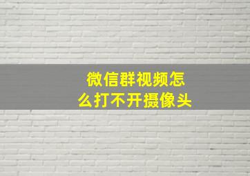 微信群视频怎么打不开摄像头