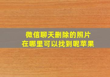 微信聊天删除的照片在哪里可以找到呢苹果