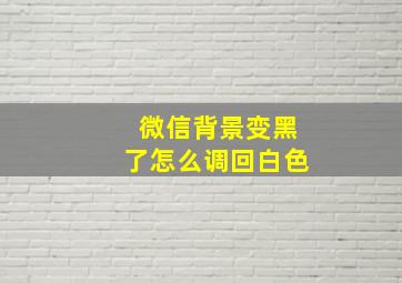 微信背景变黑了怎么调回白色