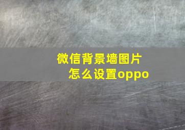 微信背景墙图片怎么设置oppo