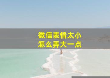 微信表情太小怎么弄大一点