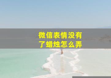 微信表情没有了蜡烛怎么弄