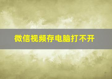 微信视频存电脑打不开