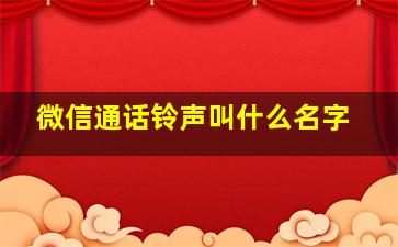 微信通话铃声叫什么名字