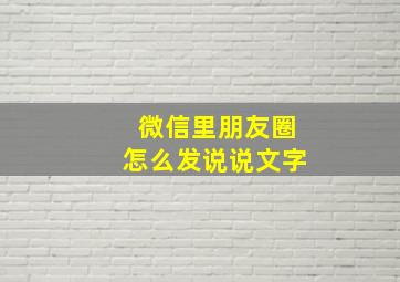 微信里朋友圈怎么发说说文字