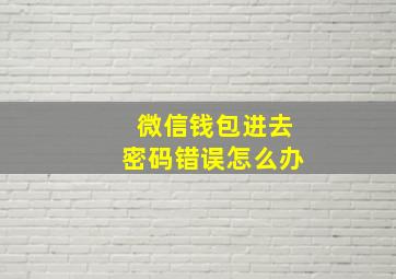 微信钱包进去密码错误怎么办