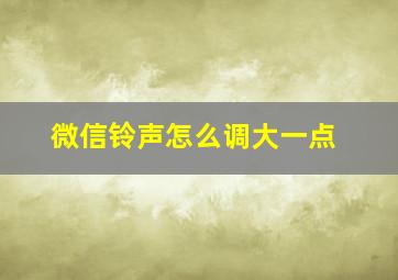 微信铃声怎么调大一点