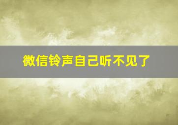 微信铃声自己听不见了