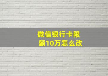 微信银行卡限额10万怎么改