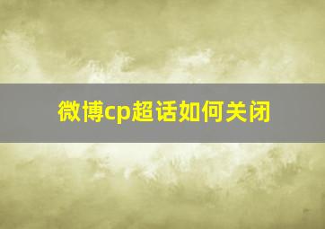 微博cp超话如何关闭