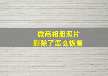 微商相册照片删除了怎么恢复