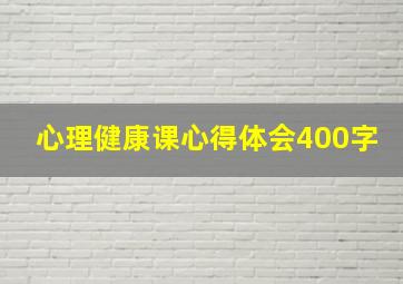 心理健康课心得体会400字