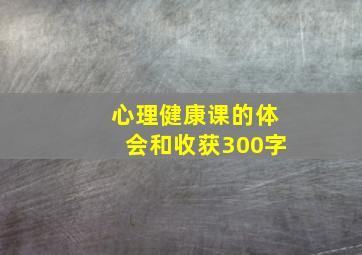 心理健康课的体会和收获300字