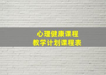 心理健康课程教学计划课程表