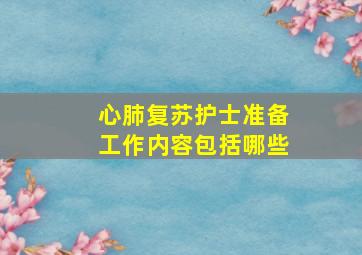 心肺复苏护士准备工作内容包括哪些