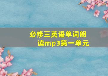 必修三英语单词朗读mp3第一单元