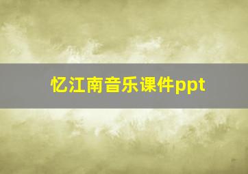 忆江南音乐课件ppt