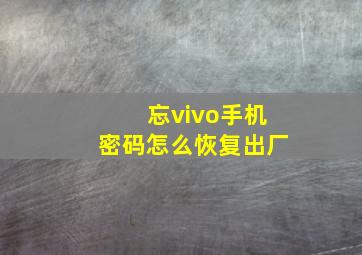 忘vivo手机密码怎么恢复出厂