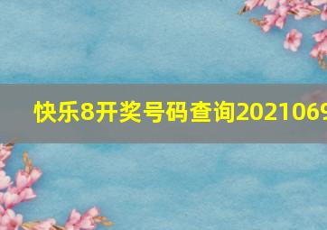 快乐8开奖号码查询2021069