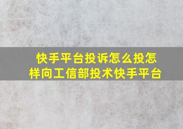 快手平台投诉怎么投怎样向工信部投术快手平台