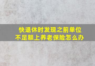 快退休时发现之前单位不足额上养老保险怎么办