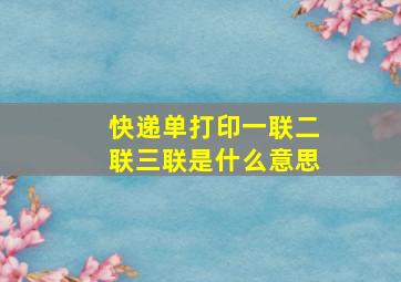 快递单打印一联二联三联是什么意思