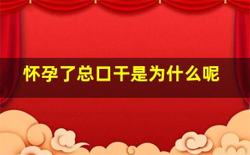 怀孕了总口干是为什么呢