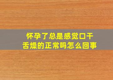 怀孕了总是感觉口干舌燥的正常吗怎么回事