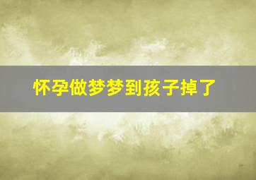 怀孕做梦梦到孩子掉了