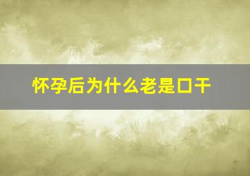 怀孕后为什么老是口干