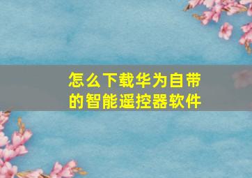 怎么下载华为自带的智能遥控器软件