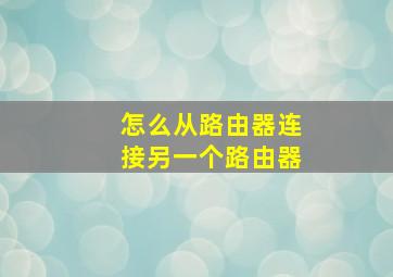 怎么从路由器连接另一个路由器