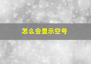 怎么会显示空号