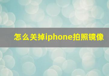 怎么关掉iphone拍照镜像