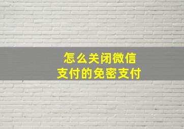 怎么关闭微信支付的免密支付