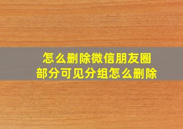 怎么删除微信朋友圈部分可见分组怎么删除