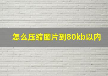 怎么压缩图片到80kb以内