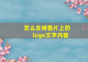 怎么去掉图片上的logo文字内容