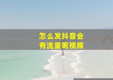 怎么发抖音会有流量呢视频