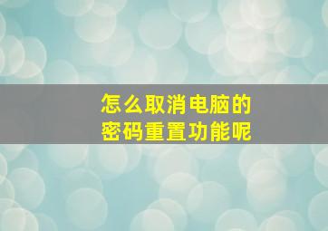 怎么取消电脑的密码重置功能呢