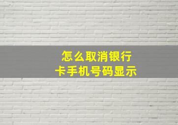 怎么取消银行卡手机号码显示