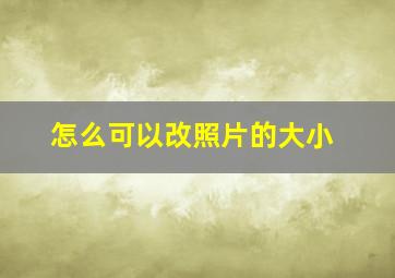 怎么可以改照片的大小