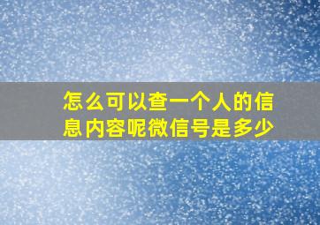 怎么可以查一个人的信息内容呢微信号是多少