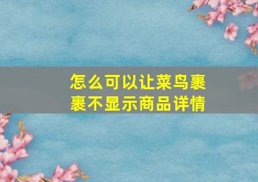 怎么可以让菜鸟裹裹不显示商品详情