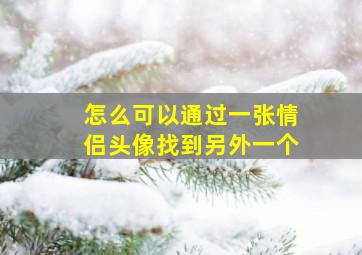 怎么可以通过一张情侣头像找到另外一个