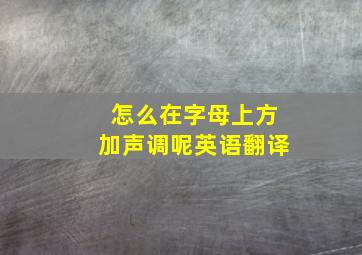 怎么在字母上方加声调呢英语翻译