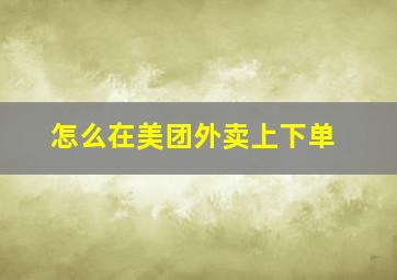 怎么在美团外卖上下单