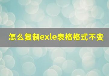 怎么复制exle表格格式不变