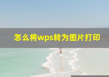 怎么将wps转为图片打印