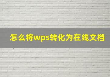 怎么将wps转化为在线文档